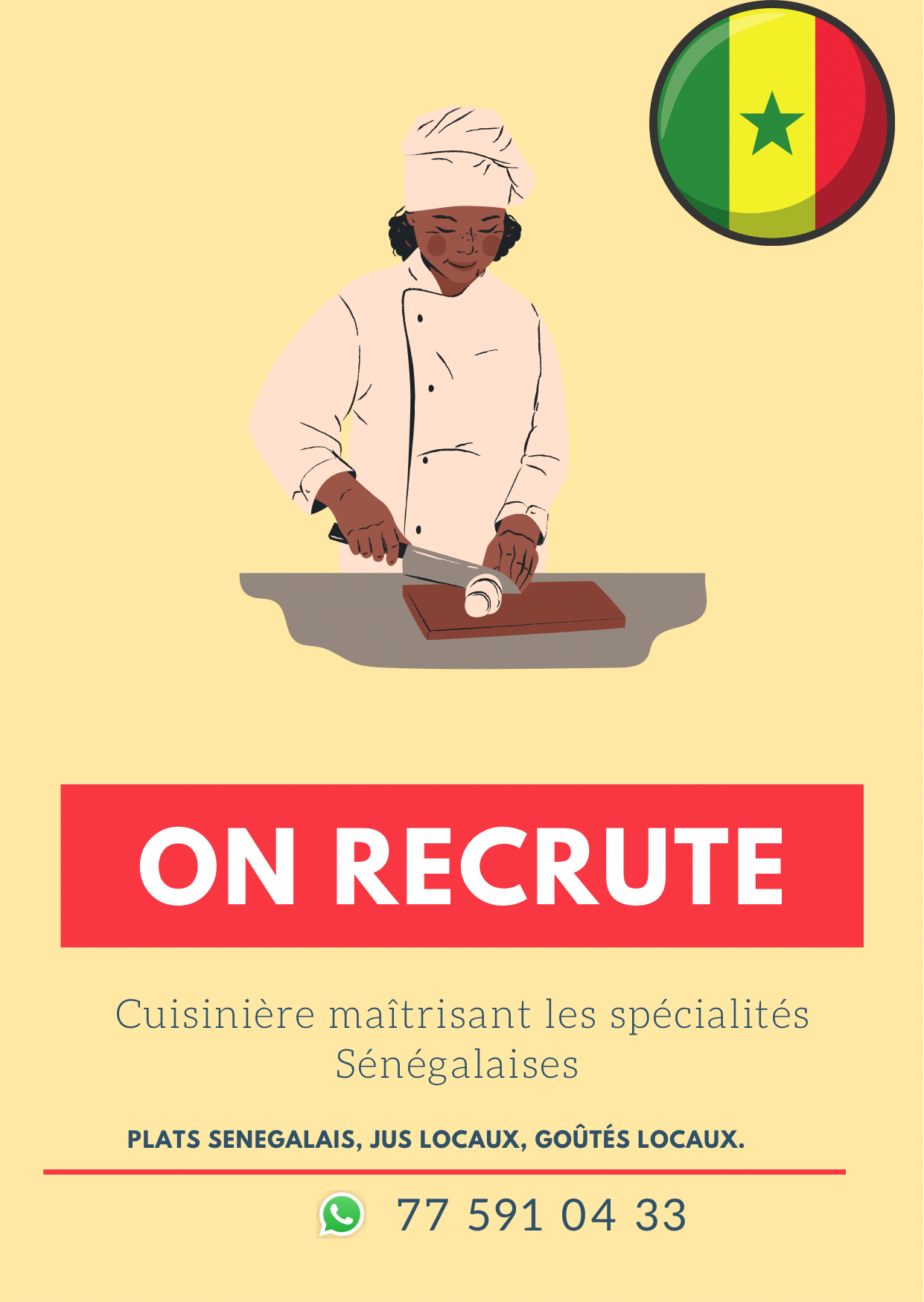 Recherche Une cuisinière spécialisée en cuisine sénégalaise avec de l’expérience dans le domaine  Nous recherchons une cuisinière ayant une maîtrise des spécialités sénégalaise. 
Avec de l’expérience dans le domaine.
Les qualités requises sont la propreté, la maîtrise en gestion des stocks, la ponctualité et la rigueur dans le travail.