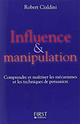 Influence et manipulation : Comprendre et maîtriser les mécanismes et les techniques de persuasion Le document de référence dans le domaine de l