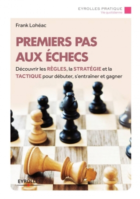 Pdf - Premiers pas aux échecs : Découvrir les règles, la stratégie et la tactique pour débuter, Cet ouvrage est un guide pas à pas pour débuter aux échecs, de l