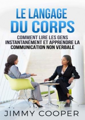 PDF - Le Langage du Corps: Comment Lire les Gens Instantanément et Apprendre la Communication Non Verbale (Langage Corporel: Body Language 
