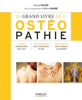 Le grand livre de l'ostéopathie : Le guide indispensable pour tous, Les techniques pour comprendre et agir, 200 exercices pour pratiquer au quotidien