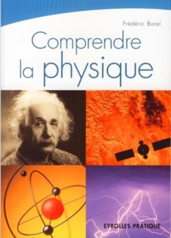 PDF - Comprendre la physique Frédéric Borel Complet, pédagogique et ludique, ce guide vous propose 160 questions-réponses pour découvrir les principaux physiciens et comprendre les phénomènes de base. S